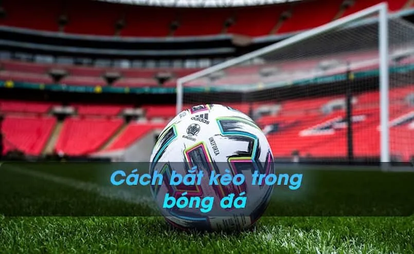 Cách bắt kèo trong bóng đá là những phương pháp, cách thức chiến thắng các kèo cược